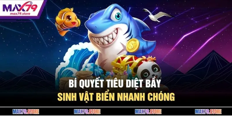 Bí quyết tiêu diệt bầy sinh vật biển nhanh chóng