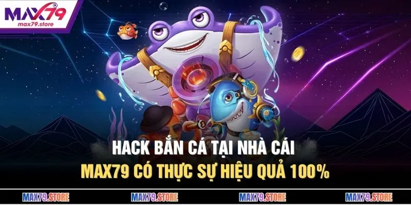 Hack Bắn Cá Tại Nhà Cái MAX79 Có Thực Sự Hiệu Quả 100%