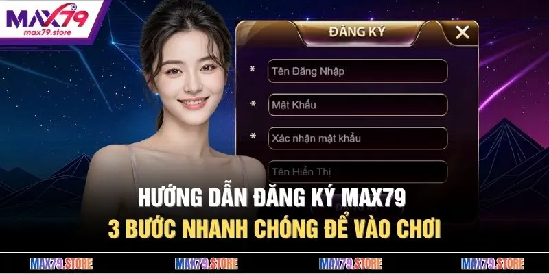Hướng Dẫn Đăng Ký MAX79 - 3 Bước Nhanh Chóng Để Vào Chơi