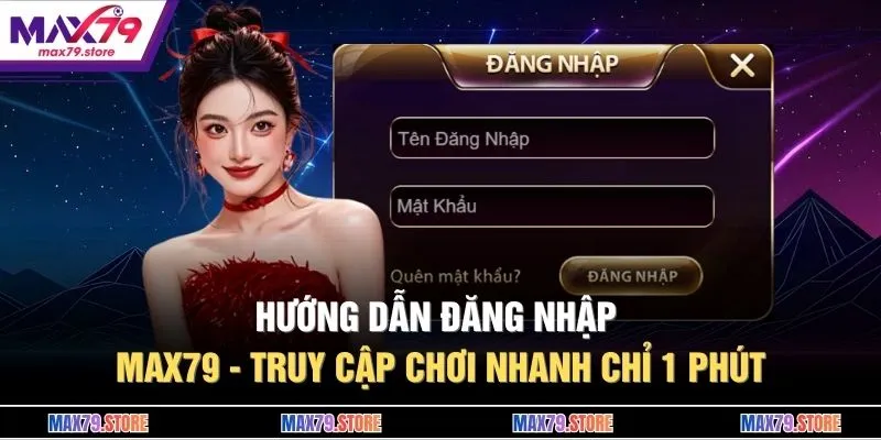 Hướng Dẫn Đăng Nhập MAX79 - Truy Cập Chơi Nhanh Chỉ 1 Phút