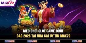 Mẹo Chơi Slot Game Đỉnh Cao 2026 Tại Nhà Cái Uy Tín MAX79