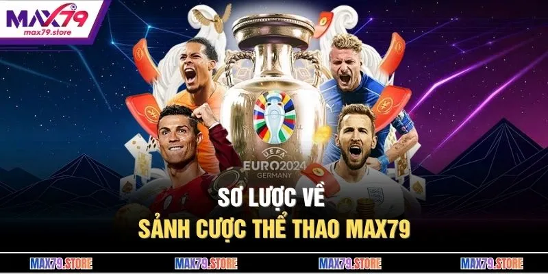 Sơ lược về sảnh cược thể thao MAX79 