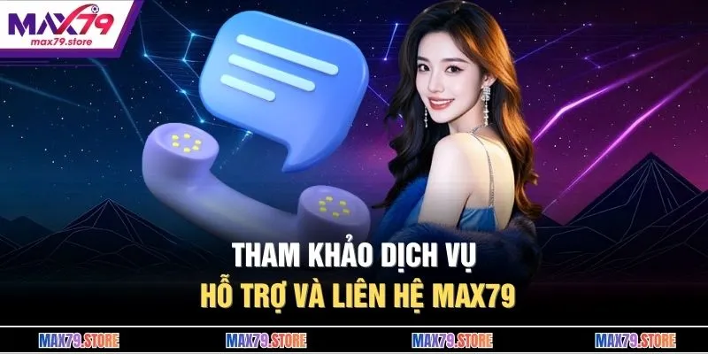 Tham khảo dịch vụ hỗ trợ và liên hệ MAX79