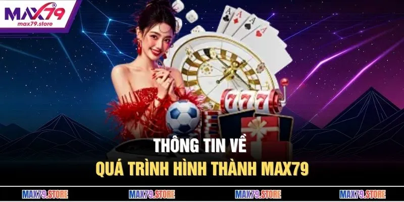 Thông tin về quá trình hình thành MAX79