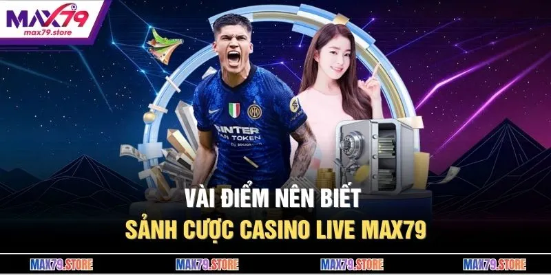 Vài điểm nên biết sảnh cược casino live MAX79 