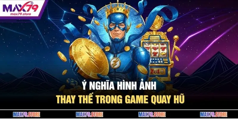 Ý nghĩa hình ảnh thay thế trong game quay hũ